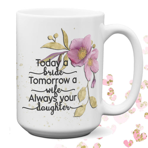 Personalized Daughter Wedding Gift Today a Bride Always your Daughter 15 oz coffee mug Parent Thank You