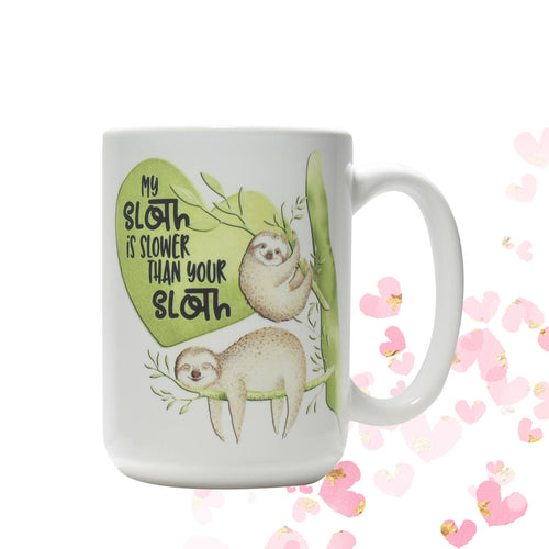 My Sloth is slower than your Sloth coffee mug | Friend Gift | Office Mug | Sloth Gift | Animal Lover | Gift for Her