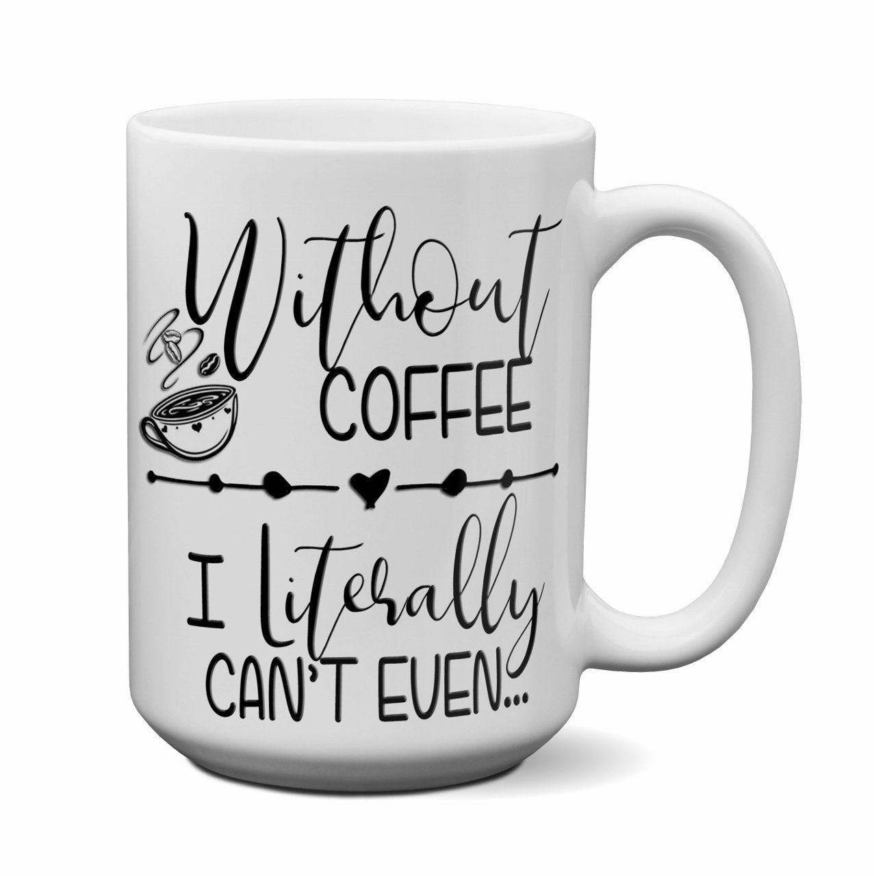 Without Coffee - I literally can't Even Coffee Mug  | Girlfriend Gift | Mother's Day Gift | Birthday Gift | Coffee Gift | Unique Gift Mug